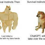 Fune mem!!1 | Survival Instincts Then; Survival Instincts Now; I just killed a crocodile with my bare hands; ChatGPT, will AI take over the world? | image tagged in memes,buff doge vs cheems | made w/ Imgflip meme maker