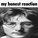 my honest reaction John Lennon