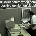 Skibidi Toilet haters when someone has a positive opinion on skibidi toilet | Skibidi Toilet haters when someone has a positive opinion on skibidi toilet | image tagged in gifs,skibidi toilet,the truth,memes,so true memes,so true | made w/ Imgflip video-to-gif maker