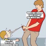 Baby Repellent | WHEN FAST FASHION TRIES TO TEMPT YOU WITH A SALE . . . SPRAY IT WITH SOME ENVIRONMENTAL JUSTICE | image tagged in baby repellent | made w/ Imgflip meme maker