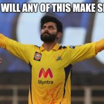 What the heck? | WHEN WILL ANY OF THIS MAKE SENSE? | image tagged in ravindra jadeja boss,memes,crazy world,nothing makes sense,divine intervention,you can't explain that | made w/ Imgflip meme maker