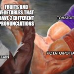 Eh tomato tomato btw im goin with plantain | FRUITS AND VEGETABLES THAT HAVE 2 DIFFERENT PRONUNCIATIONS; TOMATO/TOM(AH)TO; POTATO/POT(AH)TO; PLANTIN/PLANTAIN | image tagged in epic handshake three way,tomato,potato,plantain,memes,pronunciation | made w/ Imgflip meme maker