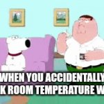 Water meme to stay hydrated | WHEN YOU ACCIDENTALLY DRINK ROOM TEMPERATURE WATER | image tagged in gifs,water | made w/ Imgflip video-to-gif maker