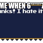 I just hate it | ME WHEN 6*****7 | image tagged in thanks i hate it,funny memes,2025 | made w/ Imgflip meme maker