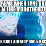 Crazy Gojo | POV:ME WHEN FYNE SHYT SAY I'M LIKE A BROTHER TO HER; BRO:ITS OK BRO I ALREADY 360 NO SCOPED HER | image tagged in crazy gojo | made w/ Imgflip meme maker