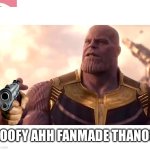 thanos snap | GOOFY AHH FANMADE THANOS | image tagged in thanos snap | made w/ Imgflip meme maker