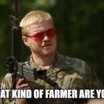 US Government Supporting farmers, but... | WHAT KIND OF FARMER ARE YOU? | image tagged in what kind of american are you | made w/ Imgflip meme maker