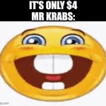 "LISTEN YOU CRUSTACIOUS CHEAPSKATE" | IT'S ONLY $4
MR KRABS: | image tagged in gifs,cheapskate | made w/ Imgflip video-to-gif maker