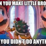 Bro, chill! | WHEN YOU MAKE LITTLE BRO MAD; BUT YOU DIDN'T DO ANYTHING | image tagged in bowser's crashout | made w/ Imgflip meme maker