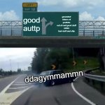 ddagymmammn | good auttp; grounded videos of youtube
out of rant good stuff
salute bad stuff and uttp; ddagymmammn | image tagged in memes,left exit 12 off ramp,ddagymmammn,youtube | made w/ Imgflip meme maker