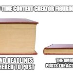 thick book thin book | POV: FIRST-TIME CONTENT CREATOR FIGURING IT OUT 😅; IDEAS AND HEADLINES I’VE GATHERED TO POST; THE AMOUNT OF POSTS I’VE ACTUALLY MADE | image tagged in thick book thin book | made w/ Imgflip meme maker