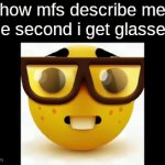 like bruh, how | how mfs describe me the second i get glasses: | image tagged in gifs,memes,relatable | made w/ Imgflip video-to-gif maker