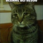Sabrina Carpenter is very mad… | THE ESPRESSO BECAME DEPRESSO | image tagged in memes,depressed cat | made w/ Imgflip meme maker