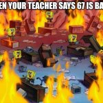 Long Live 67 | WHEN YOUR TEACHER SAYS 67 IS BANED | image tagged in spongebob panic | made w/ Imgflip meme maker