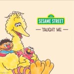 Sesame Street taught me meme