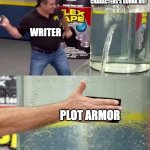 Flex Tape | THE MAIN CHARACTERS'S GONNA DIE! WRITER; PLOT ARMOR | image tagged in flex tape | made w/ Imgflip meme maker