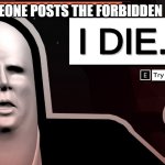 I... Die. | POV: SOMEONE POSTS THE FORBIDDEN NUMBERS | image tagged in shotgun cop man i die | made w/ Imgflip meme maker