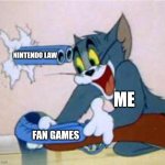 Why Nintendo? Why? | NINTENDO LAW; ME; FAN GAMES | image tagged in tom the cat shooting himself | made w/ Imgflip meme maker