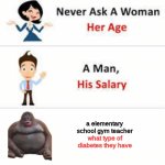 monke | a elementary school gym teacher; what type of diabetes they have | image tagged in never ask a woman her age | made w/ Imgflip meme maker