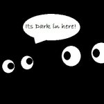 Dark in here