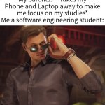 They literally take my dream job away. | My parents:" *Takes my Phone and Laptop away to make me focus on my studies*
Me a software engineering student: | image tagged in parents,engineering,software | made w/ Imgflip meme maker