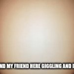 uuuuuuh | WHEN ME AND MY FRIEND HERE GIGGLING AND IT IS NOT US | image tagged in gifs,uh oh | made w/ Imgflip video-to-gif maker