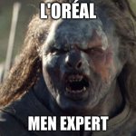 L'Oreal Men Expert | L'ORÉAL; MEN EXPERT | image tagged in orcid uruk-hai | made w/ Imgflip meme maker