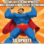 super hero | IF THIS GETS TO 100 UPVOTES I WILL RELEASE A WAY TO GET TO YOUTUBE; SO UPVOTE | image tagged in super hero | made w/ Imgflip meme maker