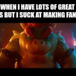 And I don't even have money for commissions | WHEN I HAVE LOTS OF GREAT IDEAS BUT I SUCK AT MAKING FANART: | image tagged in gifs,memes,funny,movies,art | made w/ Imgflip video-to-gif maker