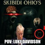 five nights at skibidi ohio's | POV: LUKE DAVIDSON | image tagged in five nights at skibidi ohio's | made w/ Imgflip meme maker