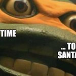 Dear Santa | IT'S TIME; ... TO WRITE SANTA CLAUS | image tagged in cowabunga it is but it's actually blank,cowabunga it is,santa claus,memes,letter to santa,greedy | made w/ Imgflip meme maker