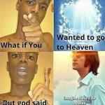 But God says Heaven?! | image tagged in what if you wanted to go to heaven,memes,funny,god,heaven,john lennon | made w/ Imgflip meme maker