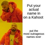 Drake Hotline Bling | Put your actual name in on a Kahoot; put the most outrageous names ever | image tagged in memes,drake hotline bling | made w/ Imgflip meme maker