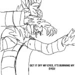 GET IT OFF MY EYES, IT'S BURNING MY EYES!