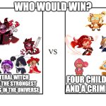 versus | WHO WOULD WIN? LITERAL WITCH WITH THE STRONGEST BEINGS IN THE UNIVERSE; FOUR CHILDREN AND A CRIMINAL | image tagged in versus | made w/ Imgflip meme maker