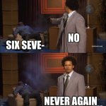 No six seven | NO; SIX SEVE-; NEVER AGAIN | image tagged in memes,who killed hannibal | made w/ Imgflip meme maker