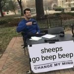 Change My Mind | sheeps go beep beep | image tagged in memes,change my mind | made w/ Imgflip meme maker