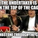Oh My God | THE UNDERTAKER IS ON THE TOP OF THE CAGE; TOMBSTONE THROUGH THE CAGE | image tagged in jim ross | made w/ Imgflip meme maker