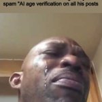Stop with the AI dude | The guy in charge of the official YouTube channel watching everyone spam "AI age verification on all his posts | image tagged in crying guy meme,youtube,stop ai age verification,ai sucks | made w/ Imgflip meme maker
