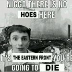 There is no hoes here you're going to die