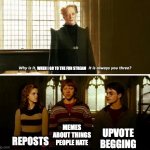 could yall just start better innovating because all I see is mid in this river styx | WHEN I GO TO THE FUN STREAM; UPVOTE BEGGING; REPOSTS; MEMES ABOUT THINGS PEOPLE HATE | image tagged in always you three,memes,harry potter meme,why is it when something happens it is always you three,fun stream,imgflip | made w/ Imgflip meme maker