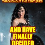 Equality For All | IT IS GOOD TO SEE EVERYONE ACKNOWLEDGING ALL THE ABUSES WOMEN AND CHILDREN HAVE HAD TO SURVIVE THROUGHOUT THE CENTURIES; AND HAVE FINALLY DECIDED TO PUT AN END TO IT ALL | image tagged in wonder woman,equality,love wins,be kind,live laugh love,the great awakening | made w/ Imgflip meme maker