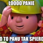 Bob Budowniczy Ło panie kto panu to tak spierdolił