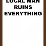 Local Man Ruins Everything (Blank)