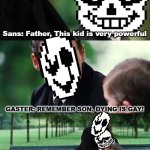 Last Breath Sans be like: | Sans: Father, This kid is very powerful; GASTER: REMEMBER SON, DYING IS GAY! Sans: Yes father | image tagged in memes,finding neverland,undertale | made w/ Imgflip meme maker