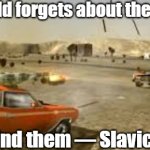 Slavic Vigilante 8 | When the world forgets about the Eastern block; But you remind them — Slavic Lives Matter | image tagged in slavic vigilante 8,slavic lives matter | made w/ Imgflip meme maker