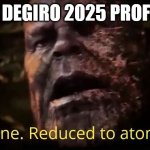 Not stonks!! | MY DEGIRO 2025 PROFITS | image tagged in thanos gone reduced to atoms,money,investing,stock market,personal finance | made w/ Imgflip meme maker