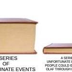 i mean, it would be a pretty short series if that was the case | A SERIES OF UNFORTUNATE EVENTS; A SERIES OF UNFORTUNATE EVENTS IF THE PEOPLE COULD IDENTIFY COUNT OLAF THROUGH HIS COSTUMES | image tagged in big book small book,memes,a series of unfortunate events | made w/ Imgflip meme maker