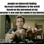 "come out, come out, wherever you are" ahh | people on minecraft finding my exact coordinates in the world based on the movement of my character's arm and the sound of my footsteps | image tagged in gifs,memes,funny,minecraft,minecraft memes,hackers | made w/ Imgflip video-to-gif maker