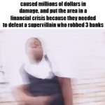 a job well done | superheroes celebrating after they destroyed 2/3 of a city, made thousands of people homeless, caused millions of dollars in damage, and put the area in a financial crisis because they needed to defeat a supervillain who robbed 3 banks | image tagged in gifs,memes,funny,superheroes,dancing | made w/ Imgflip video-to-gif maker